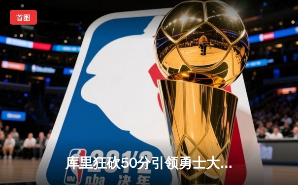 库里狂砍50分引领勇士大胜掘金，季后赛首轮拔得头筹