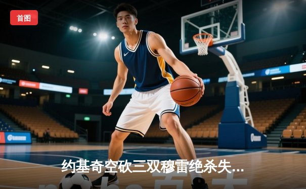 约基奇空砍三双穆雷绝杀失手 掘金加时惜败森林狼总比分2-3落后