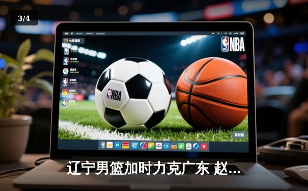 辽宁男篮加时力克广东 赵继伟33+8+5率队夺赛点 - 3