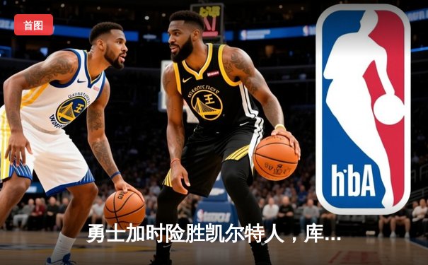 勇士加时险胜凯尔特人，库里狂砍43分率队豪取八连胜