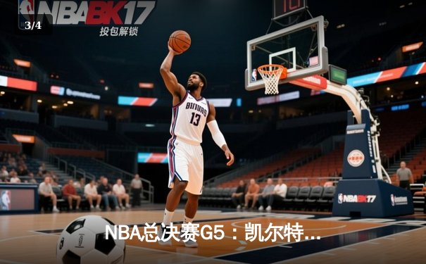 NBA总决赛G5：凯尔特人主场逆转勇士，塔图姆砍下34分率队夺赛点 - 3