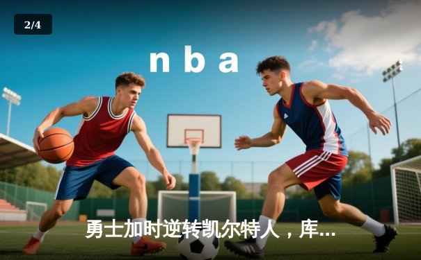 勇士加时逆转凯尔特人，库里50分创总决赛历史纪录 - 2