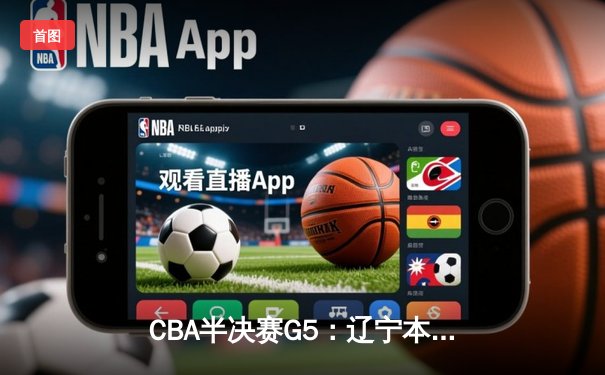 CBA半决赛G5：辽宁本钢加时逆转广东宏远 张镇麟34分创生涯新高