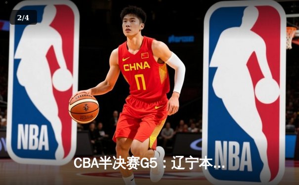 CBA半决赛G5：辽宁本钢加时逆转广东宏远 赵继伟37分创生涯新高 - 2